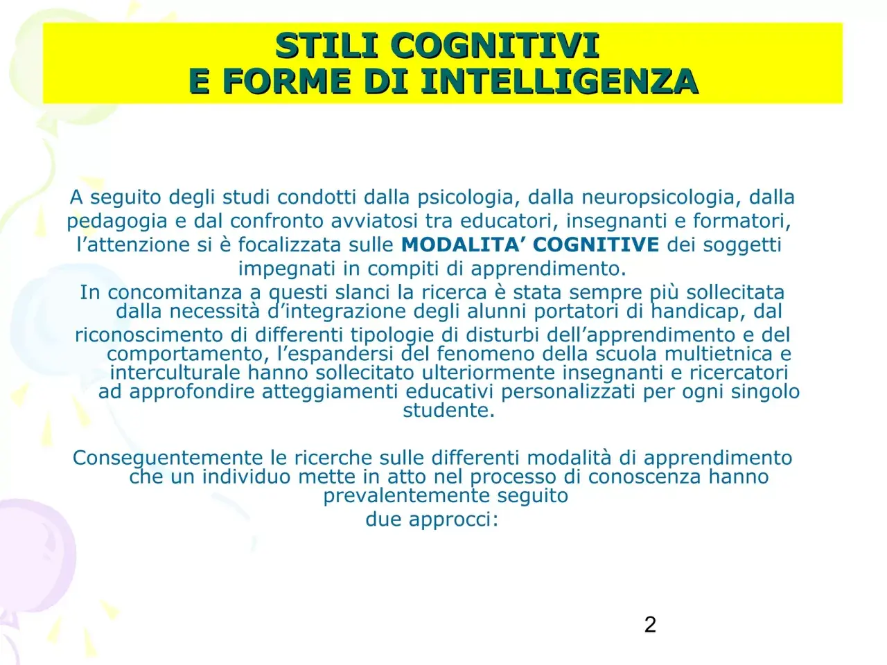 Studi su stili cognitivi e forme di intelligenza, con focus sulle modalità cognitive e approcci all'apprendimento, in linea con la teoria triarchica dell'intelligenza.